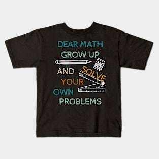 Funny Math Jokes Dear Math Grow Up And Solve Your Own Problems Kids T-Shirt